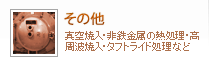 その他 真空焼入・非鉄金属の熱処理・高周波焼入・タフトライド処理など